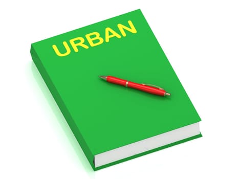 URBAN inscription on cover book and red pen on the book. 3D illustration isolated on white background