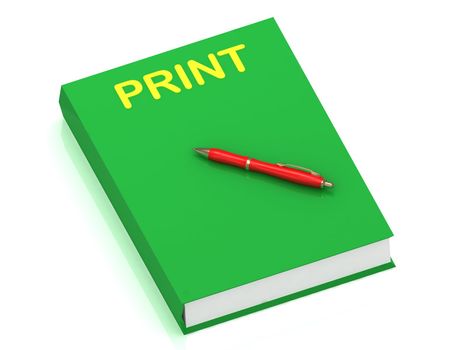 PRINT inscription on cover book and red pen on the book. 3D illustration isolated on white background
