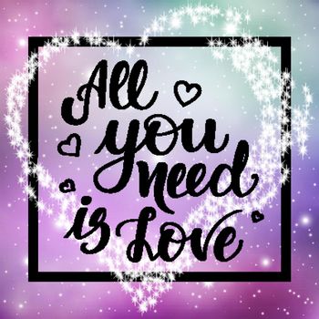 All you need is love. Motivational and inspirational handwritten lettering on space background. Vector illustration for posters, cards and much more