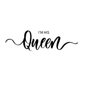 I'm his Queen - hand drawn calligraphy inscription.