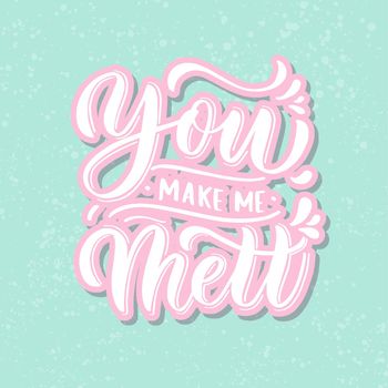 You make me melt hand lettering vector.