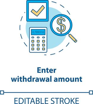 Enter withdrawal amount concept icon. ATM transaction idea thin line illustration. Money access. Bank account operation. Action request. Banking. Vector isolated outline drawing. Editable stroke