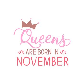 Vector illustration, Queens are born in November hand lettering. Hand drawn crown.