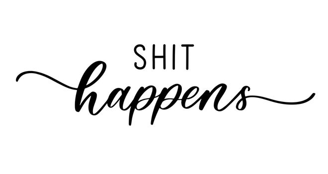 Shit happens t shirt quote lettering. Calligraphy inspiration graphic design typography element.