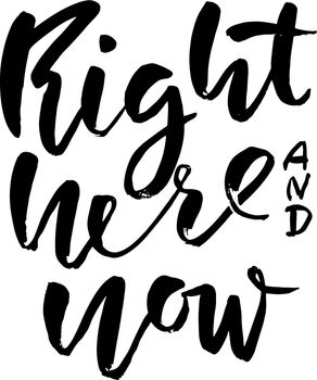 Right here and now. Modern brush lettering. Grunge calligraphy motivation poster.