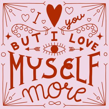 Valentines day. I love you, but I love myself more