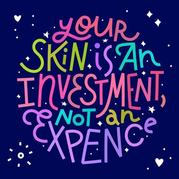 Your skin is an investment, not an expence