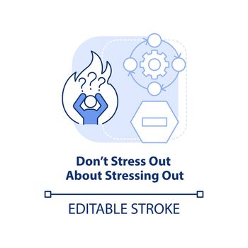 Do not stress out about stressing out light blue concept icon