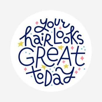 Your hair looks great today. Beauty quote