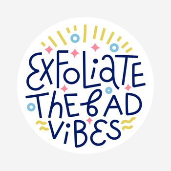 Exfoliate the bad vibes. Beauty quote