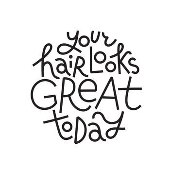 Beauty quote. Your hair looks great today