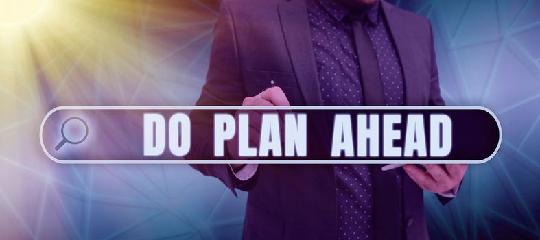 Inspiration showing sign Do Plan Ahead. Word Written on Planning steps for obtaining success planning schedule Man With Futuristic Frame Presenting New Ideas For Global Communication.