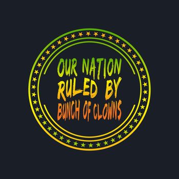 OUR NATION RULED BY BUNCH OF CLOWNS, lettering typography