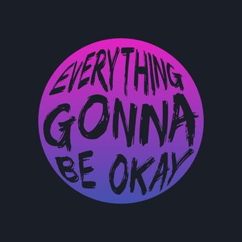 EVERYTHING GONNA BE OKAY, lettering typography 