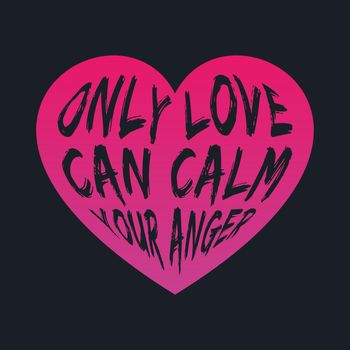 ONLY LOVE CAN CALM YOUR ANGER, lettering typography