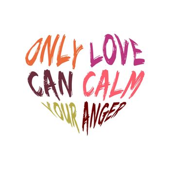 ONLY LOVE CAN CALM YOUR ANGER, lettering typography