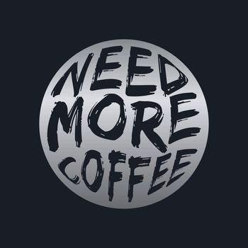 NEED MORE COFFEE, lettering typography design 