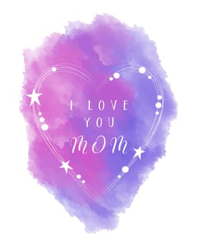 Mothers day card I Love you Mom. CG watercolor concept illustration with stars, heart.