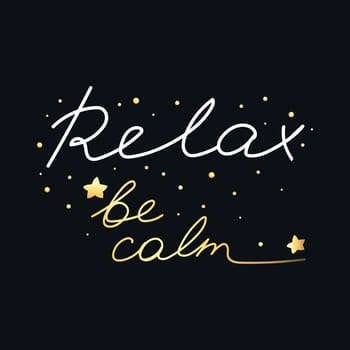 Hand drawn motivation card with phrase Relax be calm. Handwritten, calligraphy inspired. White and gold text on black background