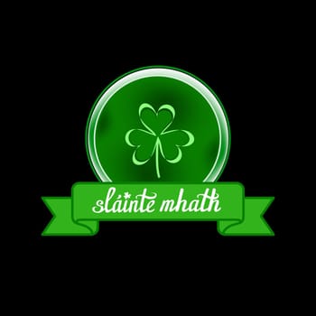 Glossy green shield or coin with shamrock and hand written Irish wish Slainte Mhath, Good Health, on green ribbon
