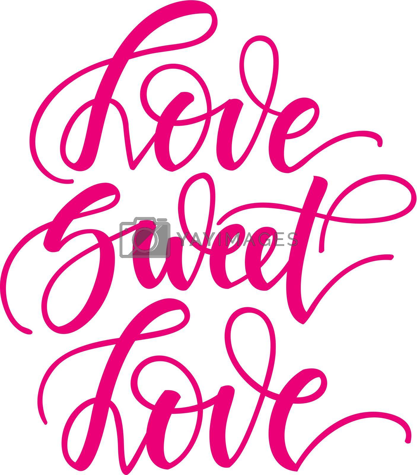 Royalty free image of Love sweet love. Inspirational romantic lettering isolated on white background. Vector illustration for Valentines day greeting cards, posters, print on T-shirts and much more by Marin4ik