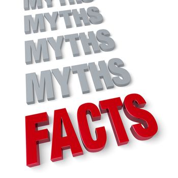 Bold, bright red "FACTS" in front of a row of plain, gray "MYTHS".  Isolated on white.