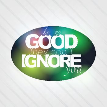 Be so good they can't ignore you