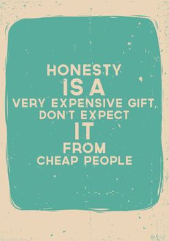 Honesty is a very expensive gift, Don't expect it from cheap peo