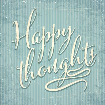 Happy thoughts- hand drawn motivational lettering phrase on vintage background. Vector