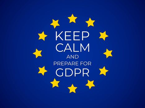 Keep Calm and Prepare for GDPR. General Data Protection Regulati