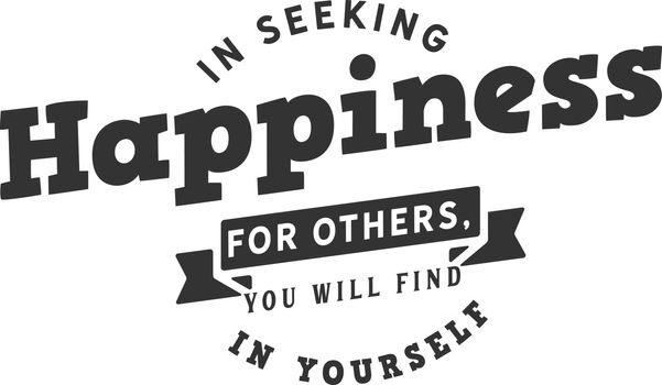 In seeking happiness for others