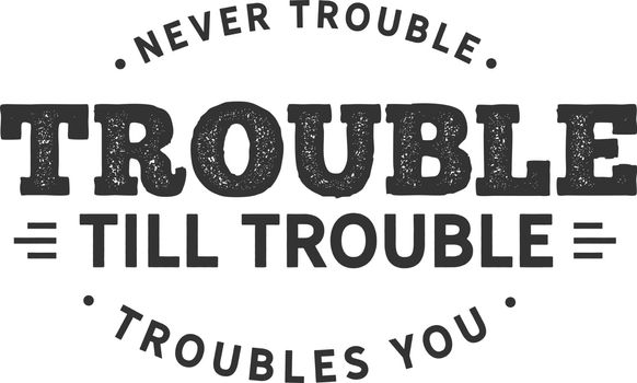 Never trouble
