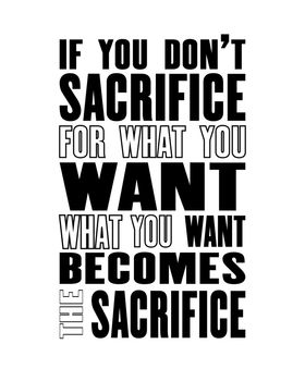 Inspiring motivation quote with text If you Do Not Sacrifice For What You Want What You Want Becomes The Sacrifice. Vector typography poster design concept