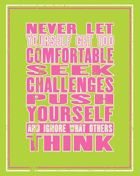 Inspiring motivation quote with text Never Let Yourself Get Too Comfortable Seek Challenges Push Yourself And Ignore What Other Think. Vector typography poste