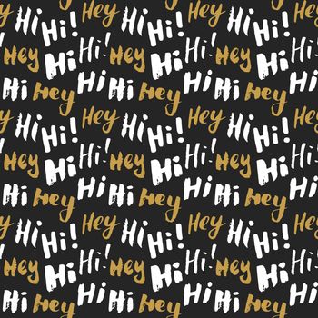 Hi and hey lettering sign seamless pattern. Hand drawn sketched grunge greeting words, grunge textured retro badge, Vintage typography design print, vector illustration.
