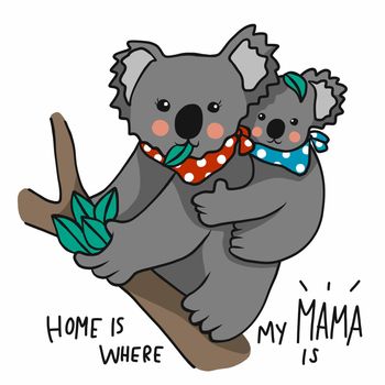 Home is where my mama is, Mother and baby koala cartoon vector illustration